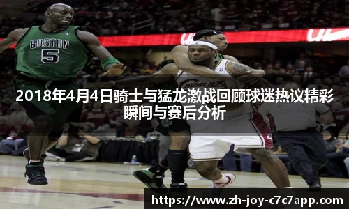 2018年4月4日骑士与猛龙激战回顾球迷热议精彩瞬间与赛后分析