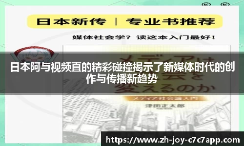 日本阿与视频直的精彩碰撞揭示了新媒体时代的创作与传播新趋势