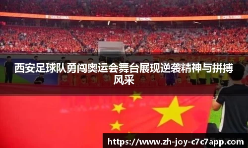 西安足球队勇闯奥运会舞台展现逆袭精神与拼搏风采